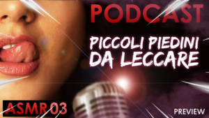 Piccoli Piedini da Leccare - Italiana Dialoghi [ASMR PODCAST #03]